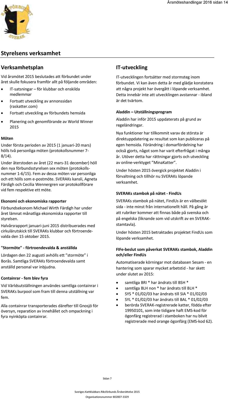 com) Fortsatt utveckling av förbundets hemsida Planering och genomförande av World Winner 2015 Under första perioden av 2015 (1 januari-20 mars) hölls två personliga möten (protokollsnummer 7-8/14).
