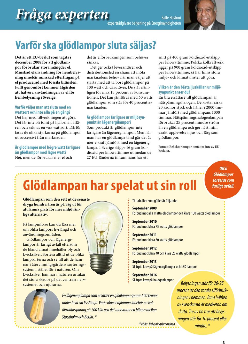 Fullt genomfört kommer åtgärden att halvera användningen av el för hembelysning i Sverige. Varför väljer man att sluta med en wattsort och inte alla på en gång? Det har med tillverkningen att göra.