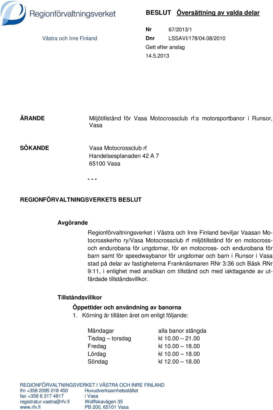 Avgörande Regionförvaltningsverket i Västra och Inre Finland beviljar Vaasan Motocrosskerho ry/vasa Motocrossclub rf miljötillstånd för en motocrossoch endurobana för ungdomar, för en motocross- och