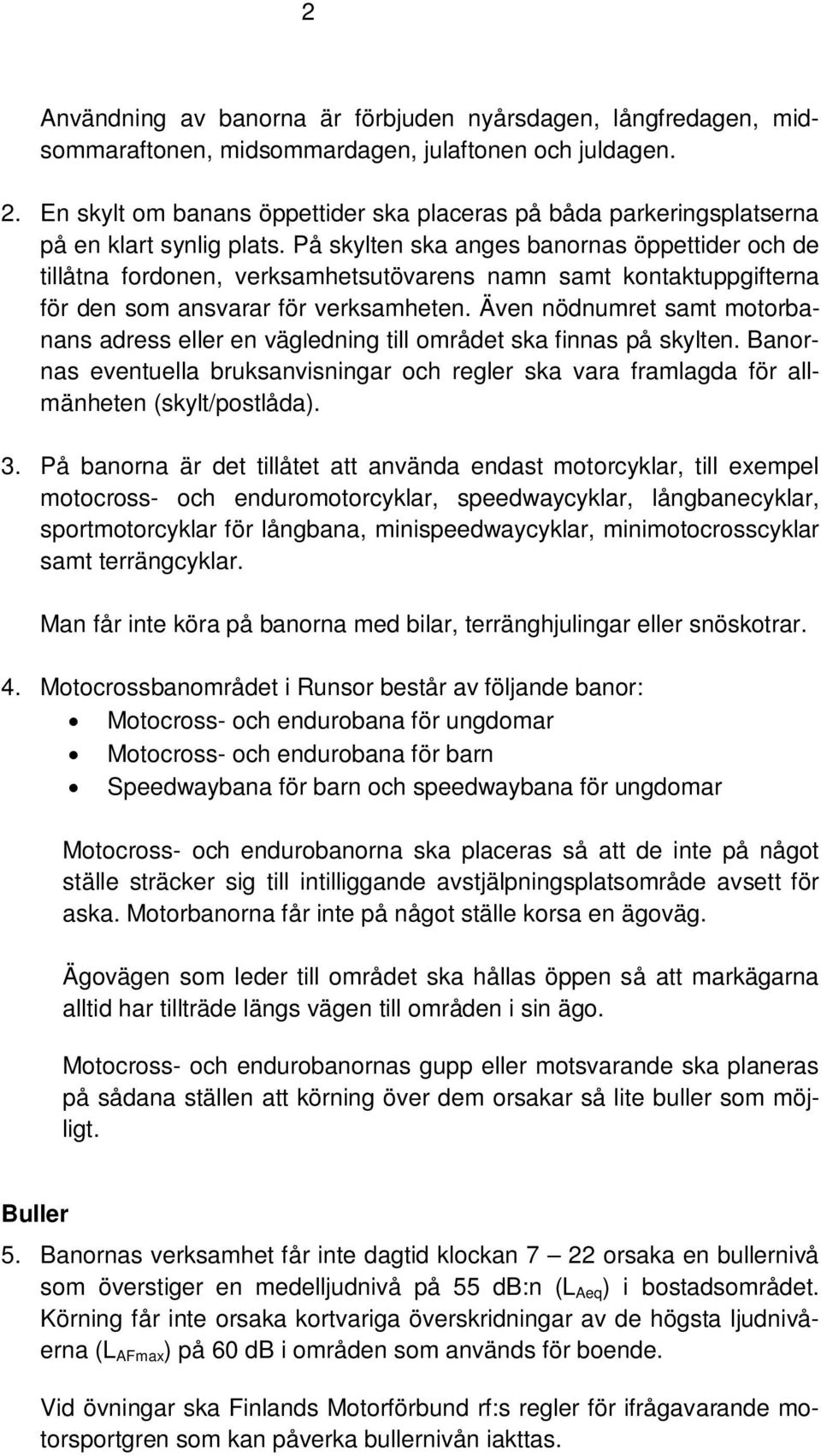 På skylten ska anges banornas öppettider och de tillåtna fordonen, verksamhetsutövarens namn samt kontaktuppgifterna för den som ansvarar för verksamheten.