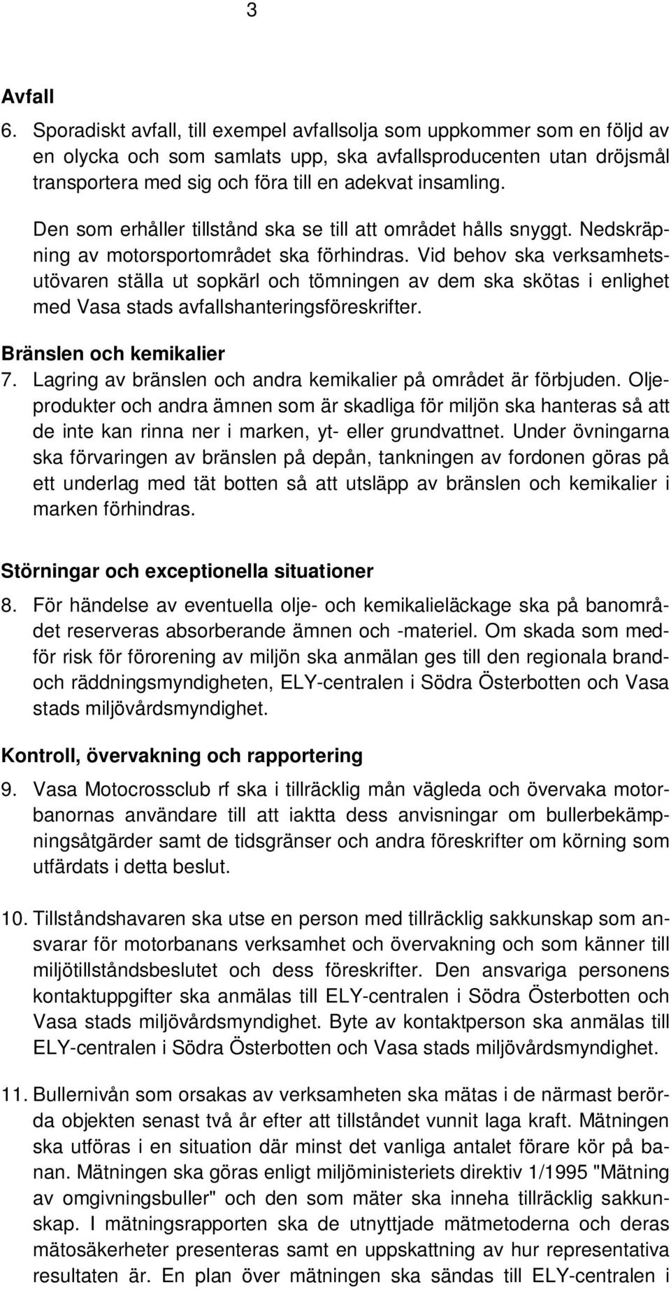Den som erhåller tillstånd ska se till att området hålls snyggt. Nedskräpning av motorsportområdet ska förhindras.