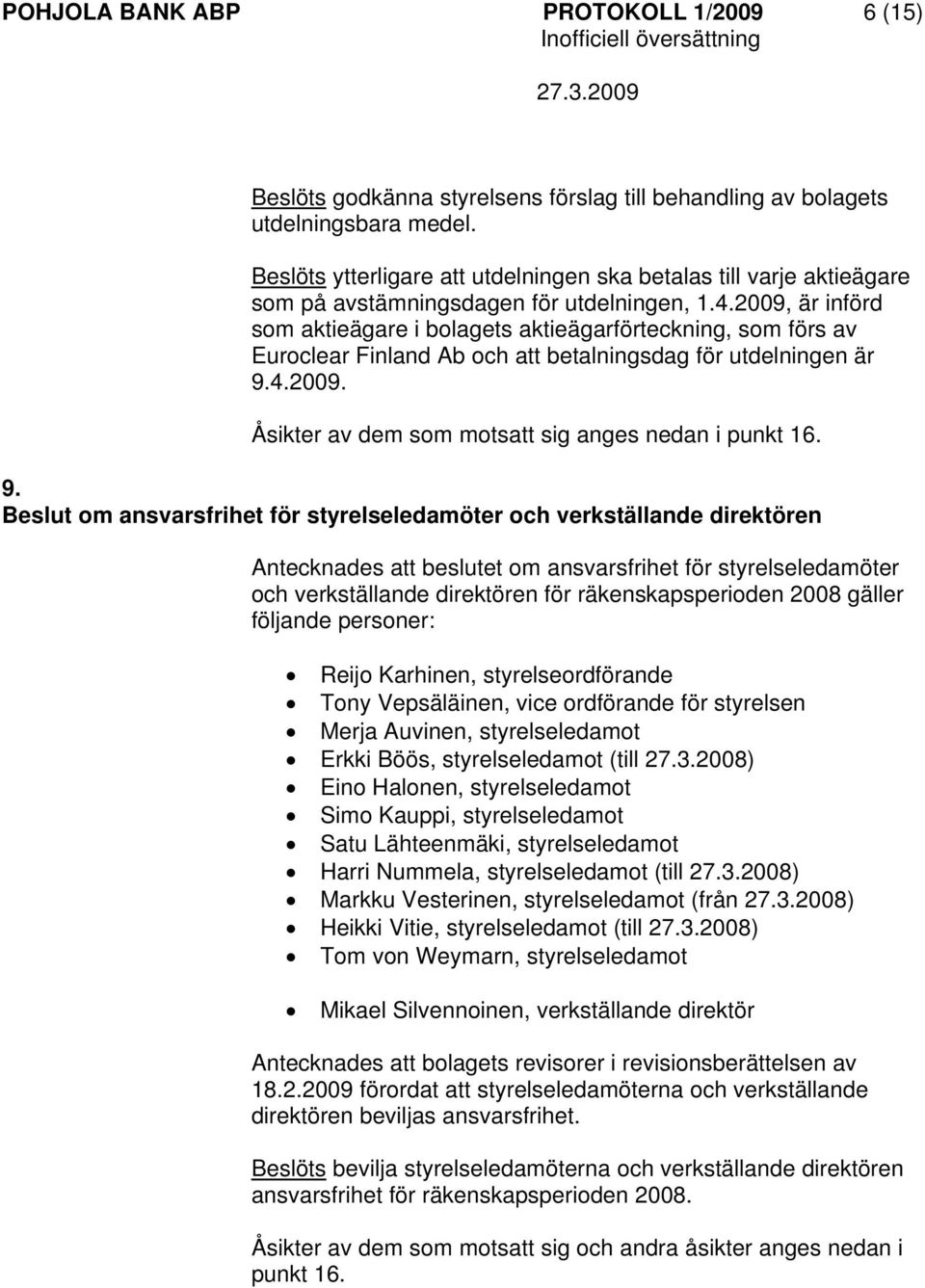 2009, är införd som aktieägare i bolagets aktieägarförteckning, som förs av Euroclear Finland Ab och att betalningsdag för utdelningen är 9.4.2009. Åsikter av dem som motsatt sig anges nedan i punkt 16.