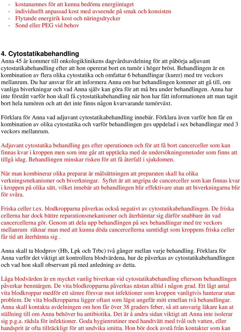 Behandlingen är en kombination av flera olika cytostatika och omfattar 6 behandlingar (kurer) med tre veckors mellanrum.