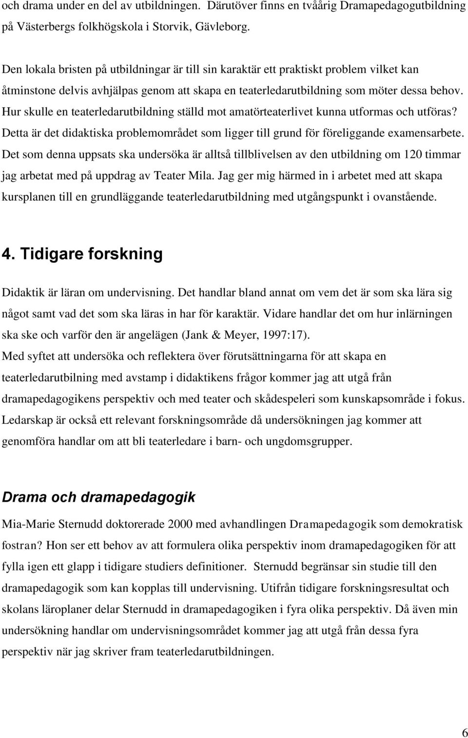 Hur skulle en teaterledarutbildning ställd mot amatörteaterlivet kunna utformas och utföras? Detta är det didaktiska problemområdet som ligger till grund för föreliggande examensarbete.