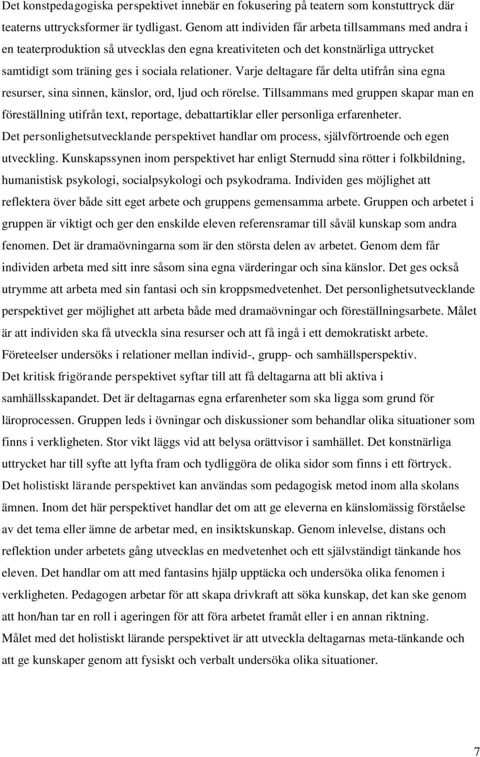 Varje deltagare får delta utifrån sina egna resurser, sina sinnen, känslor, ord, ljud och rörelse.