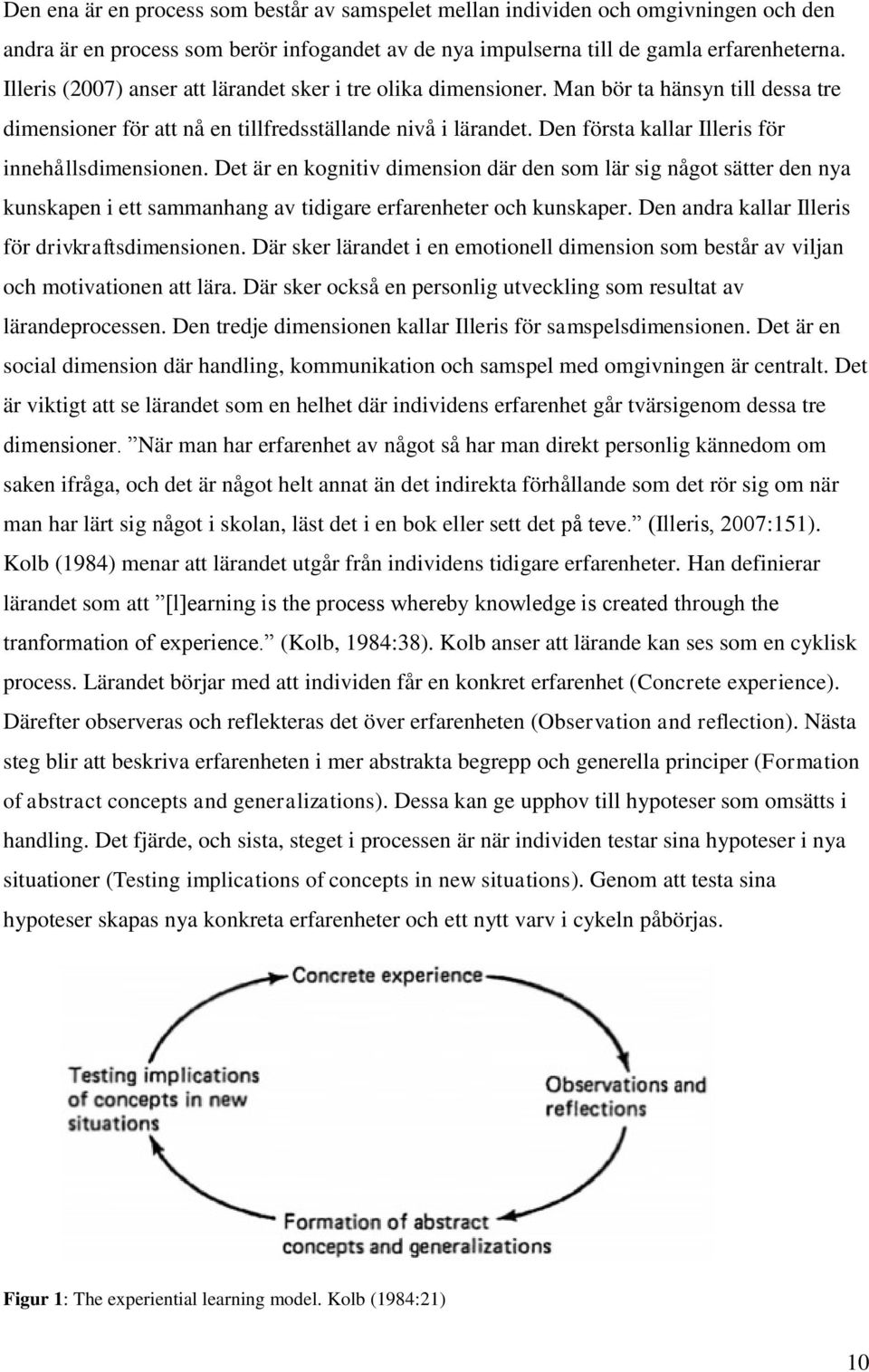 Den första kallar Illeris för innehållsdimensionen. Det är en kognitiv dimension där den som lär sig något sätter den nya kunskapen i ett sammanhang av tidigare erfarenheter och kunskaper.