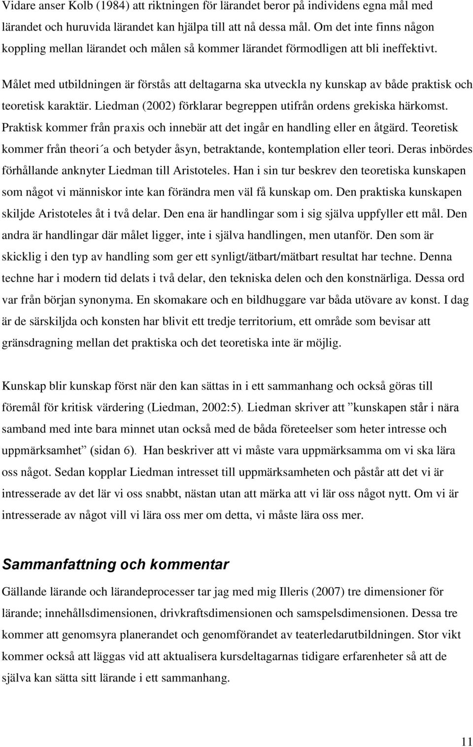 Målet med utbildningen är förstås att deltagarna ska utveckla ny kunskap av både praktisk och teoretisk karaktär. Liedman (2002) förklarar begreppen utifrån ordens grekiska härkomst.