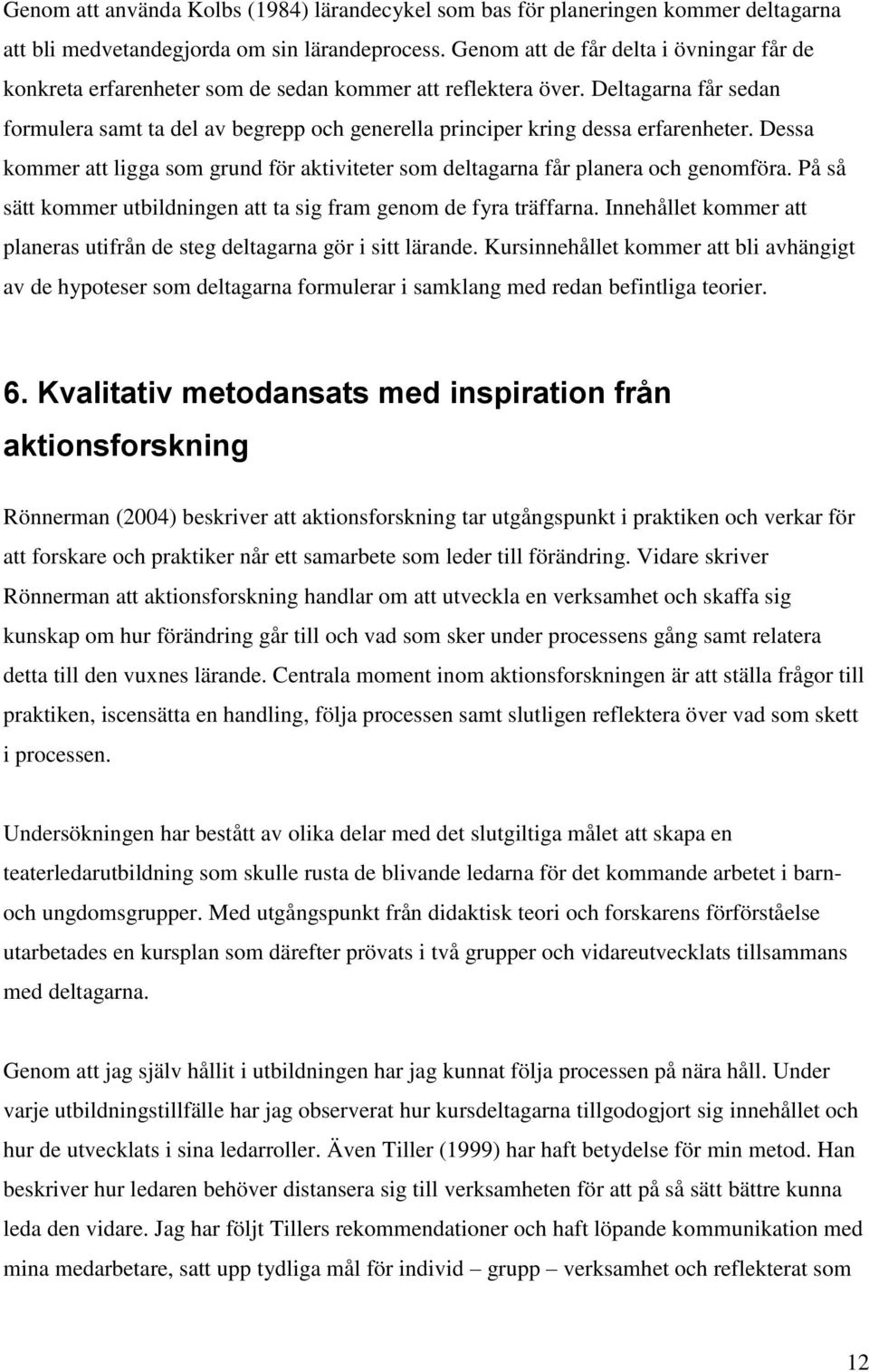 Deltagarna får sedan formulera samt ta del av begrepp och generella principer kring dessa erfarenheter. Dessa kommer att ligga som grund för aktiviteter som deltagarna får planera och genomföra.