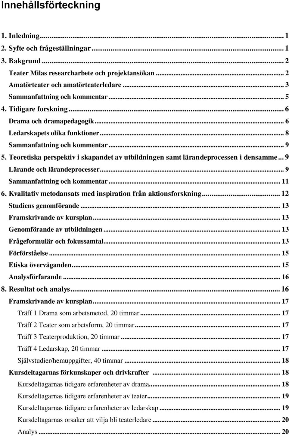 Teoretiska perspektiv i skapandet av utbildningen samt lärandeprocessen i densamme... 9 Lärande och lärandeprocesser... 9 Sammanfattning och kommentar... 11 6.