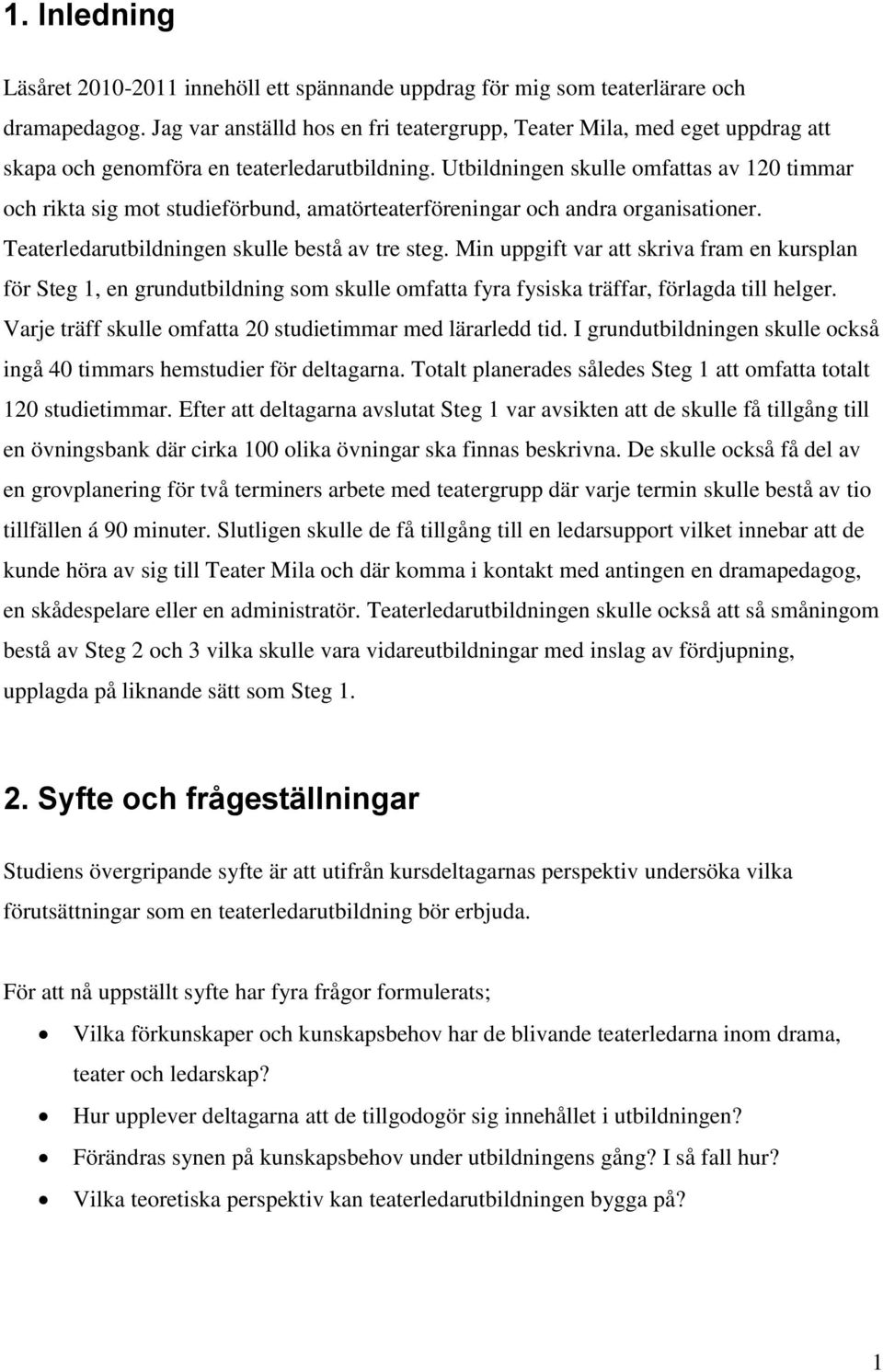 Utbildningen skulle omfattas av 120 timmar och rikta sig mot studieförbund, amatörteaterföreningar och andra organisationer. Teaterledarutbildningen skulle bestå av tre steg.