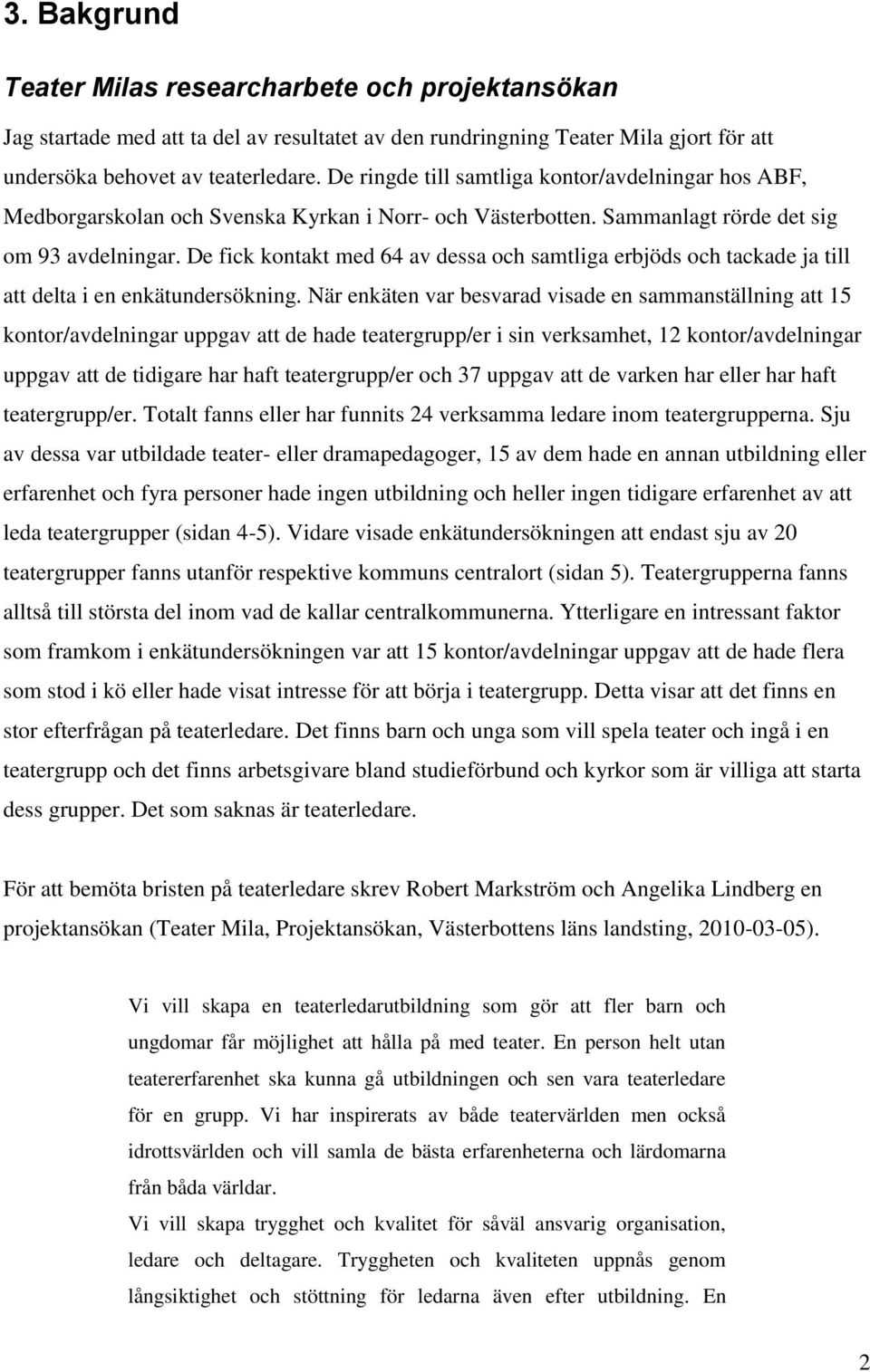 De fick kontakt med 64 av dessa och samtliga erbjöds och tackade ja till att delta i en enkätundersökning.