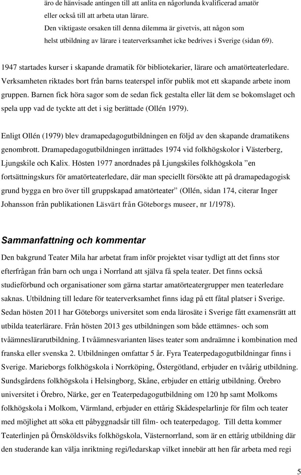 1947 startades kurser i skapande dramatik för bibliotekarier, lärare och amatörteaterledare. Verksamheten riktades bort från barns teaterspel inför publik mot ett skapande arbete inom gruppen.