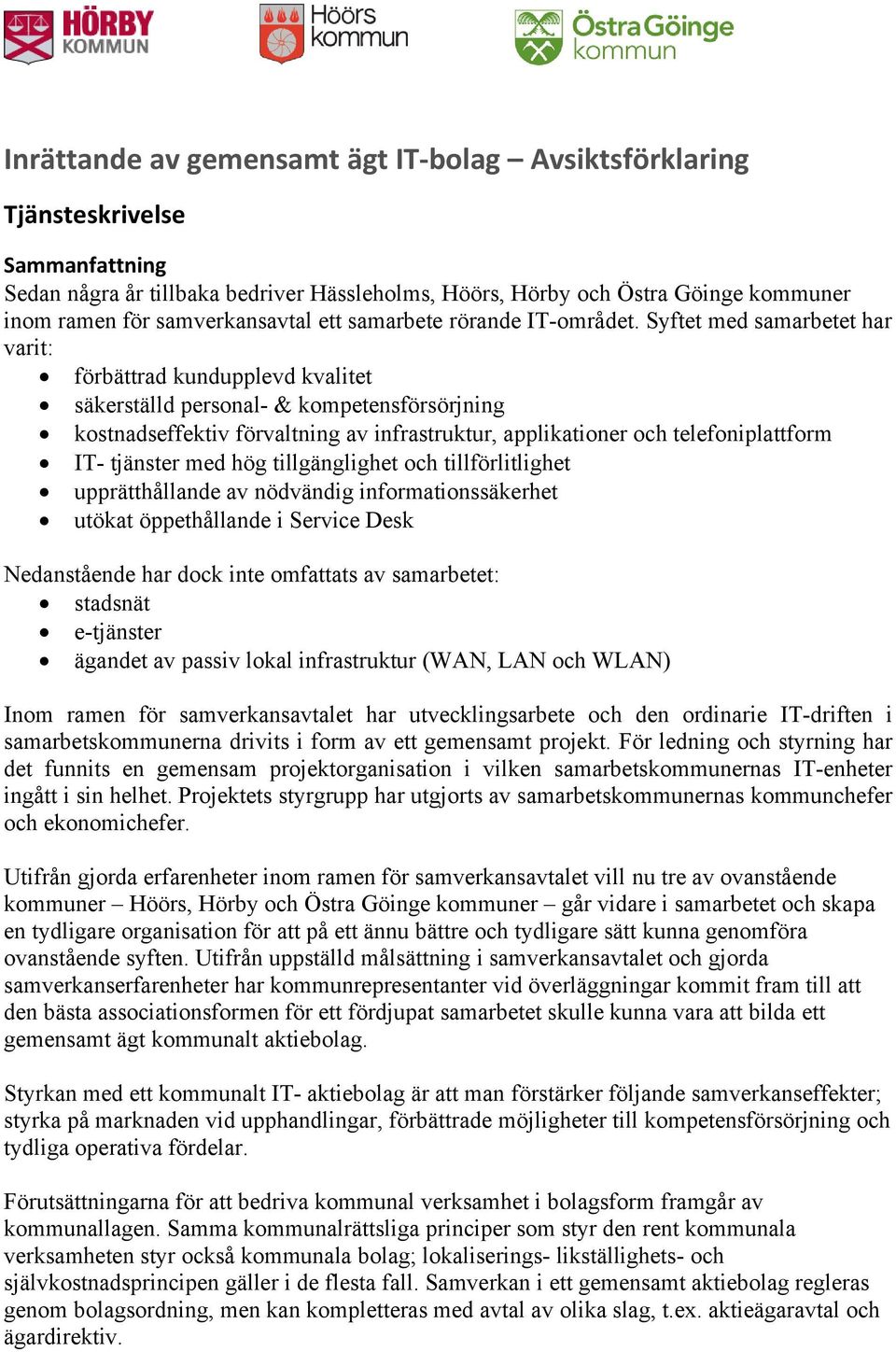 Syftet med samarbetet har varit: förbättrad kundupplevd kvalitet säkerställd personal- & kompetensförsörjning kostnadseffektiv förvaltning av infrastruktur, applikationer och telefoniplattform IT-