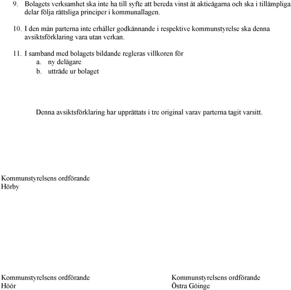 11. I samband med bolagets bildande regleras villkoren för a. ny delägare b.
