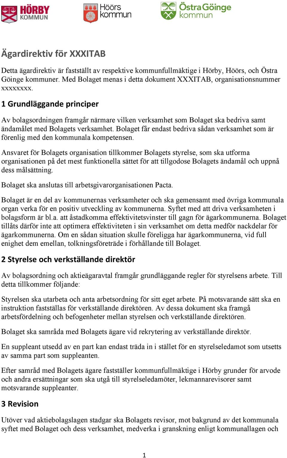 1 Grundläggande principer Av bolagsordningen framgår närmare vilken verksamhet som Bolaget ska bedriva samt ändamålet med Bolagets verksamhet.