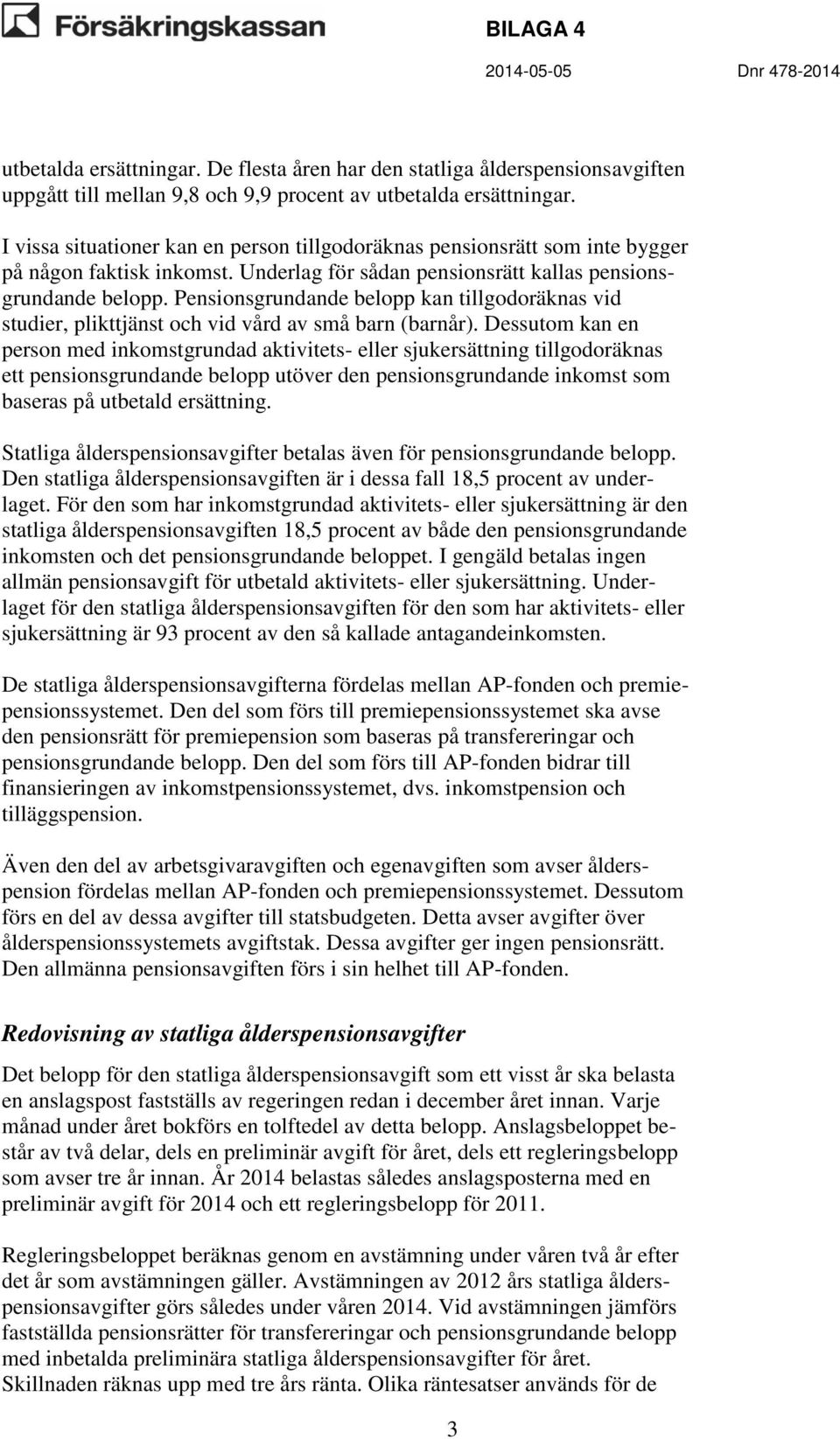 Pensionsgrundande belopp kan tillgodoräknas vid studier, plikttjänst och vid vård av små barn (barnår).