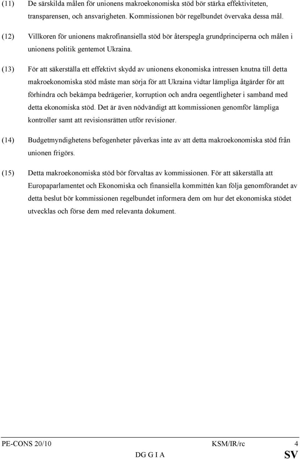 (13) För att säkerställa ett effektivt skydd av unionens ekonomiska intressen knutna till detta makroekonomiska stöd måste man sörja för att Ukraina vidtar lämpliga åtgärder för att förhindra och