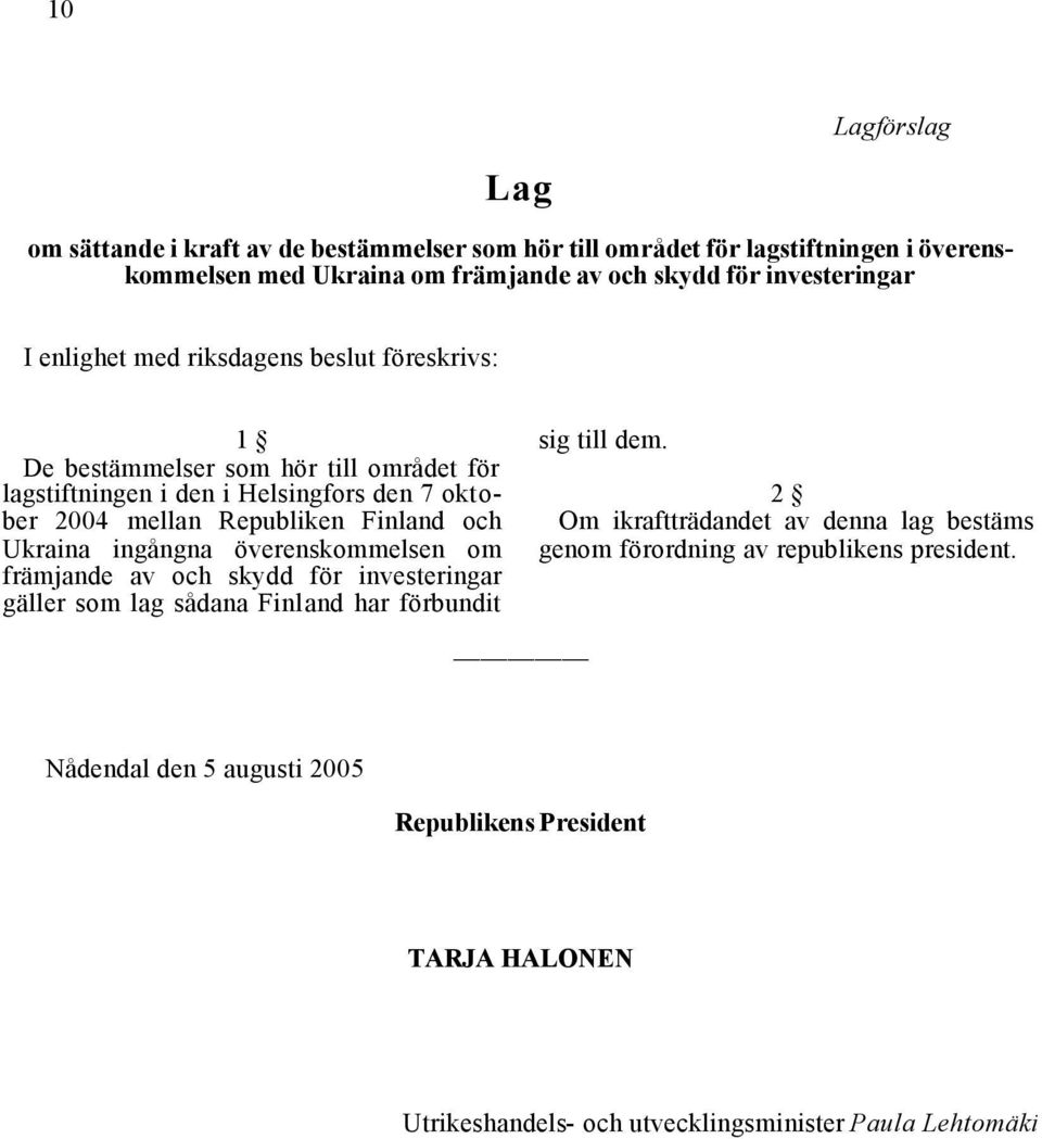 Republiken Finland och Ukraina ingångna överenskommelsen om främjande av och skydd för investeringar gäller som lag sådana Finland har förbundit sig till dem.