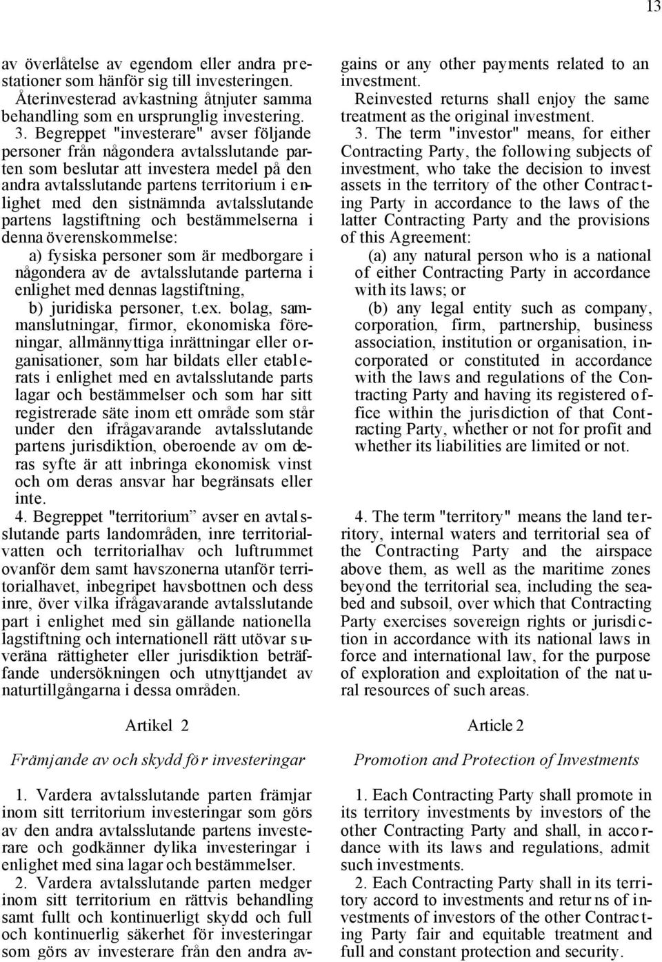 avtalsslutande partens lagstiftning och bestämmelserna i denna överenskommelse: a) fysiska personer som är medborgare i någondera av de avtalsslutande parterna i enlighet med dennas lagstiftning, b)