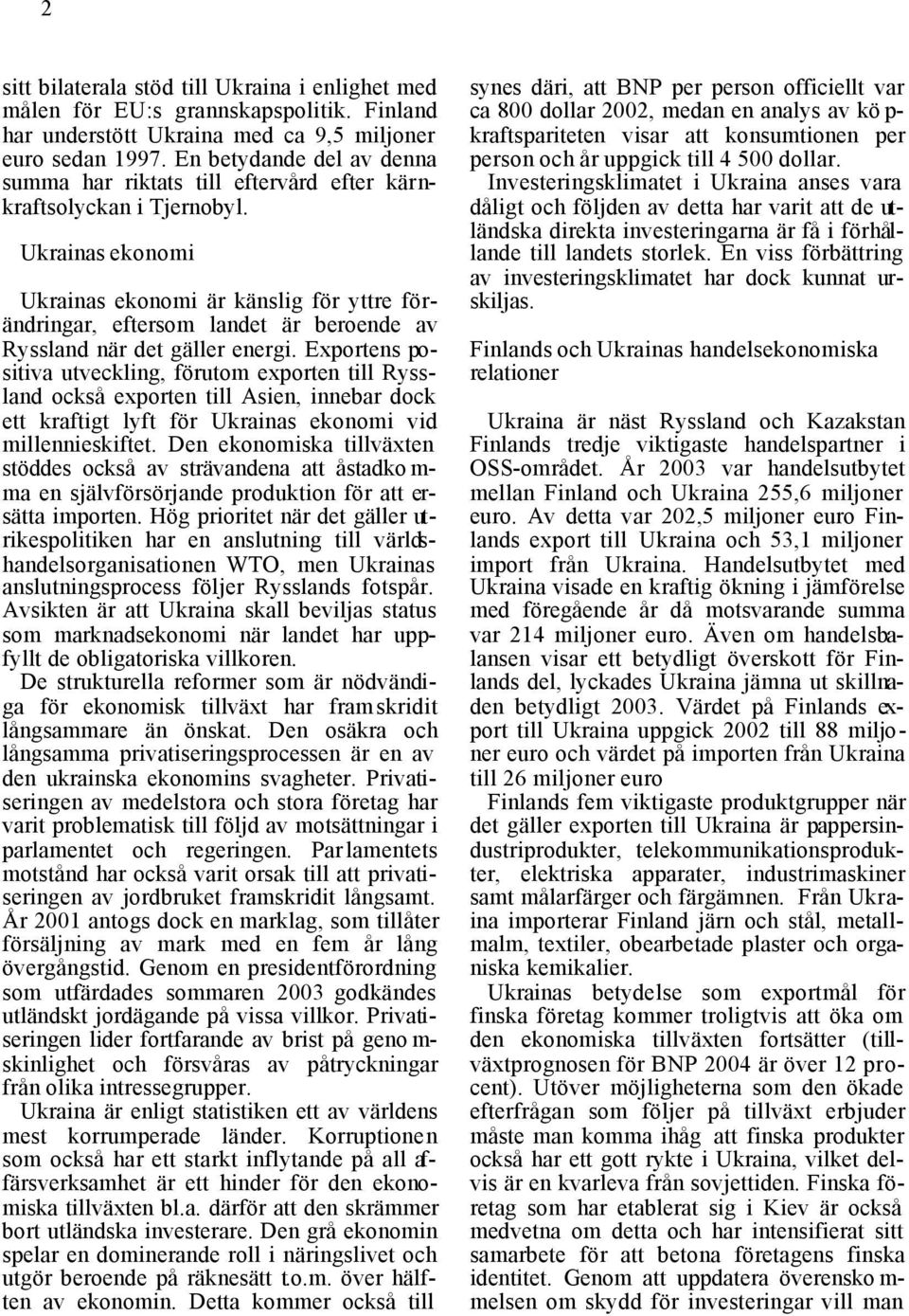 Ukrainas ekonomi Ukrainas ekonomi är känslig för yttre förändringar, eftersom landet är beroende av Ryssland när det gäller energi.