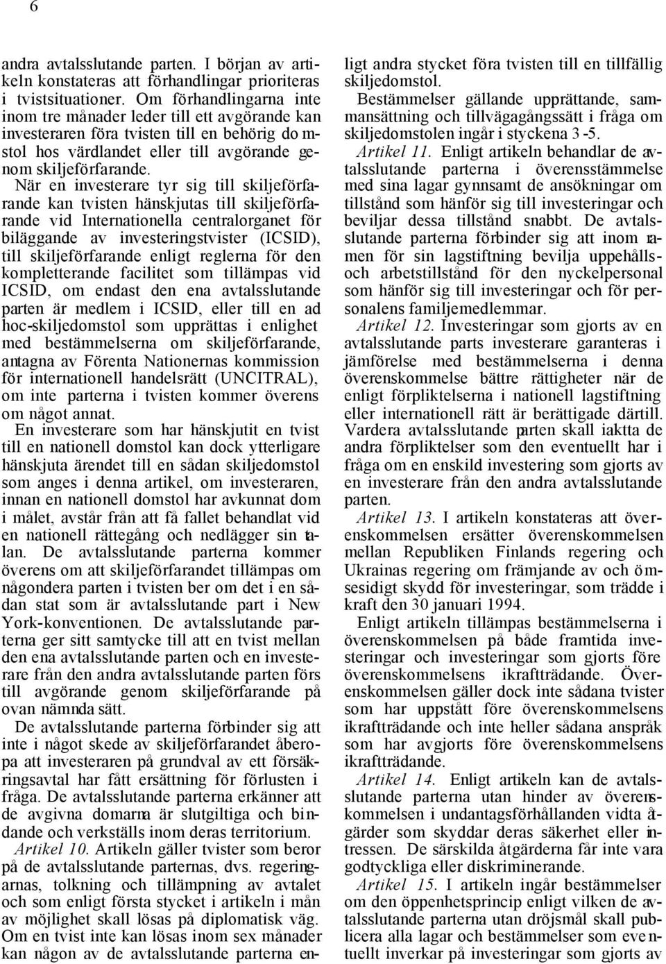 När en investerare tyr sig till skiljeförfarande kan tvisten hänskjutas till skiljeförfarande vid Internationella centralorganet för biläggande av investeringstvister (ICSID), till skiljeförfarande