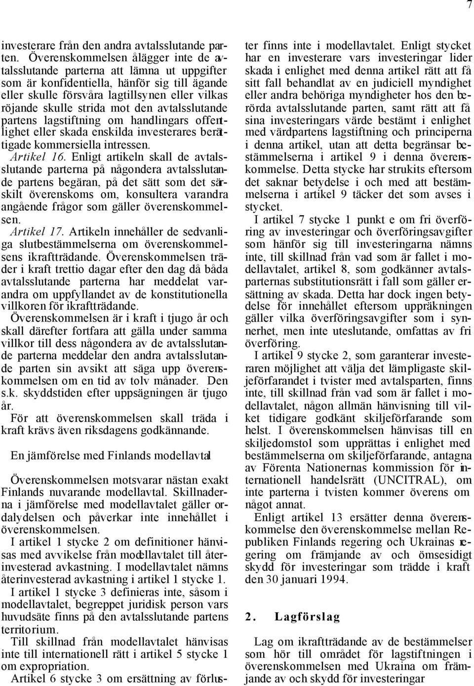 den avtalsslutande partens lagstiftning om handlingars offentlighet eller skada enskilda investerares berättigade kommersiella intressen. Artikel 16.