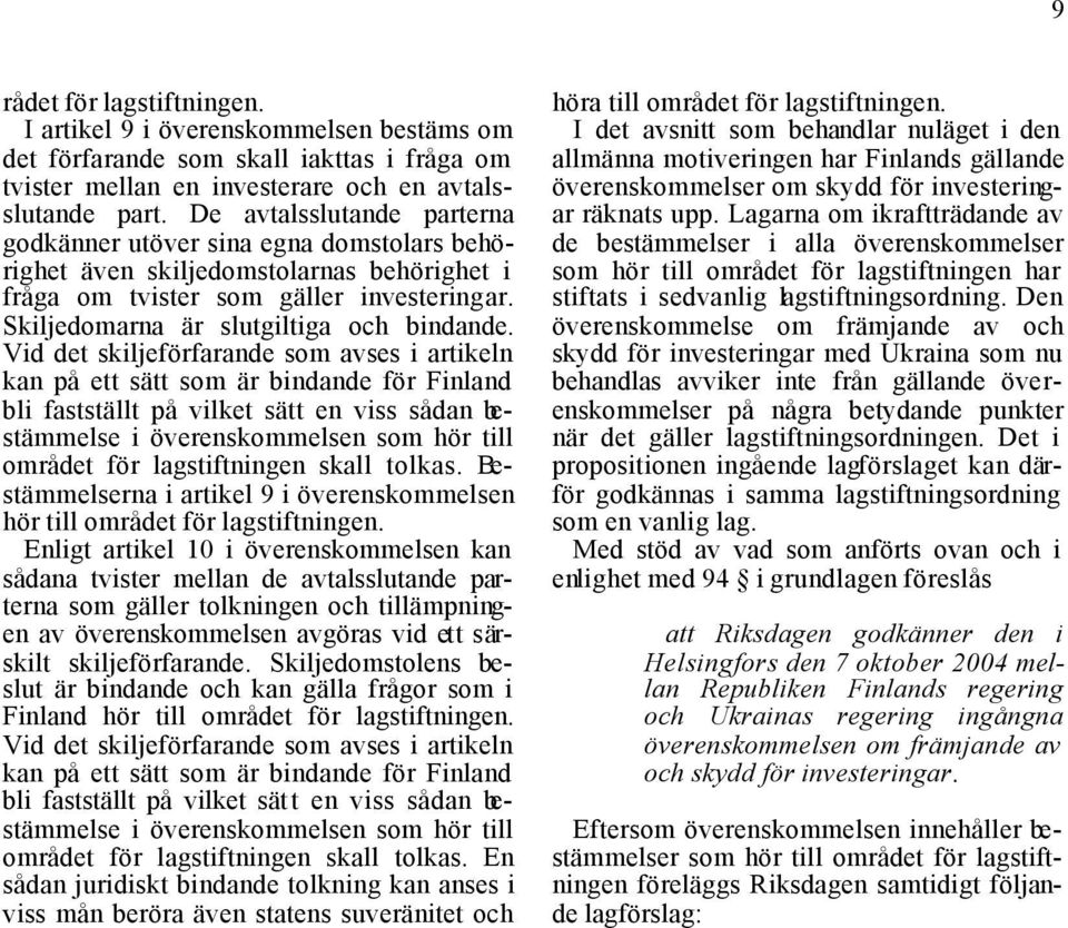 Vid det skiljeförfarande som avses i artikeln kan på ett sätt som är bindande för Finland bli fastställt på vilket sätt en viss sådan bestämmelse i överenskommelsen som hör till området för