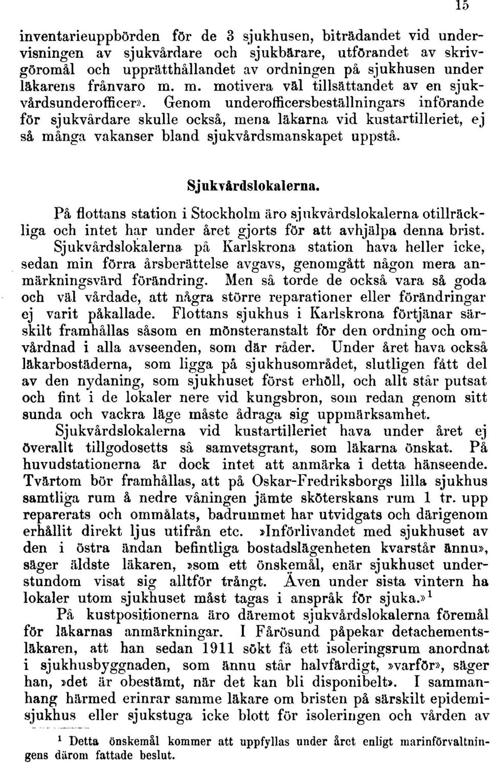 Genom underofficersbeställningars införande för sjukvårdare skulle också, mena läkarna vid kustartilleriet, ej så många vakanser bland sjukvårdsmanskapet uppstå. 15 Sjukvårdslokalerna.