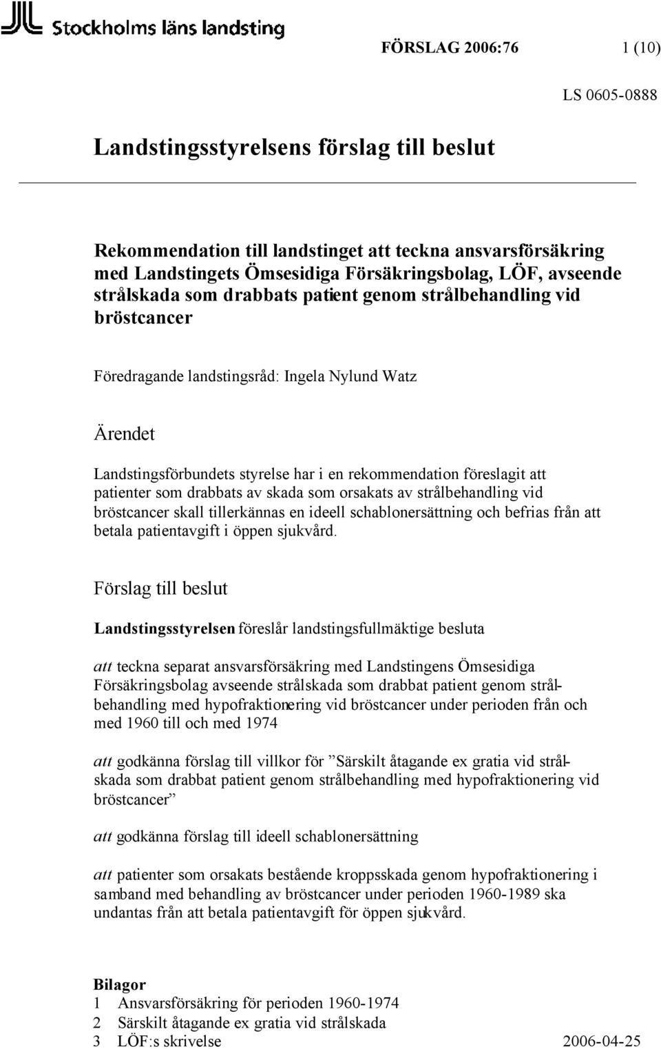 patienter som drabbats av skada som orsakats av strålbehandling vid bröstcancer skall tillerkännas en ideell schablonersättning och befrias från att betala patientavgift i öppen sjukvård.