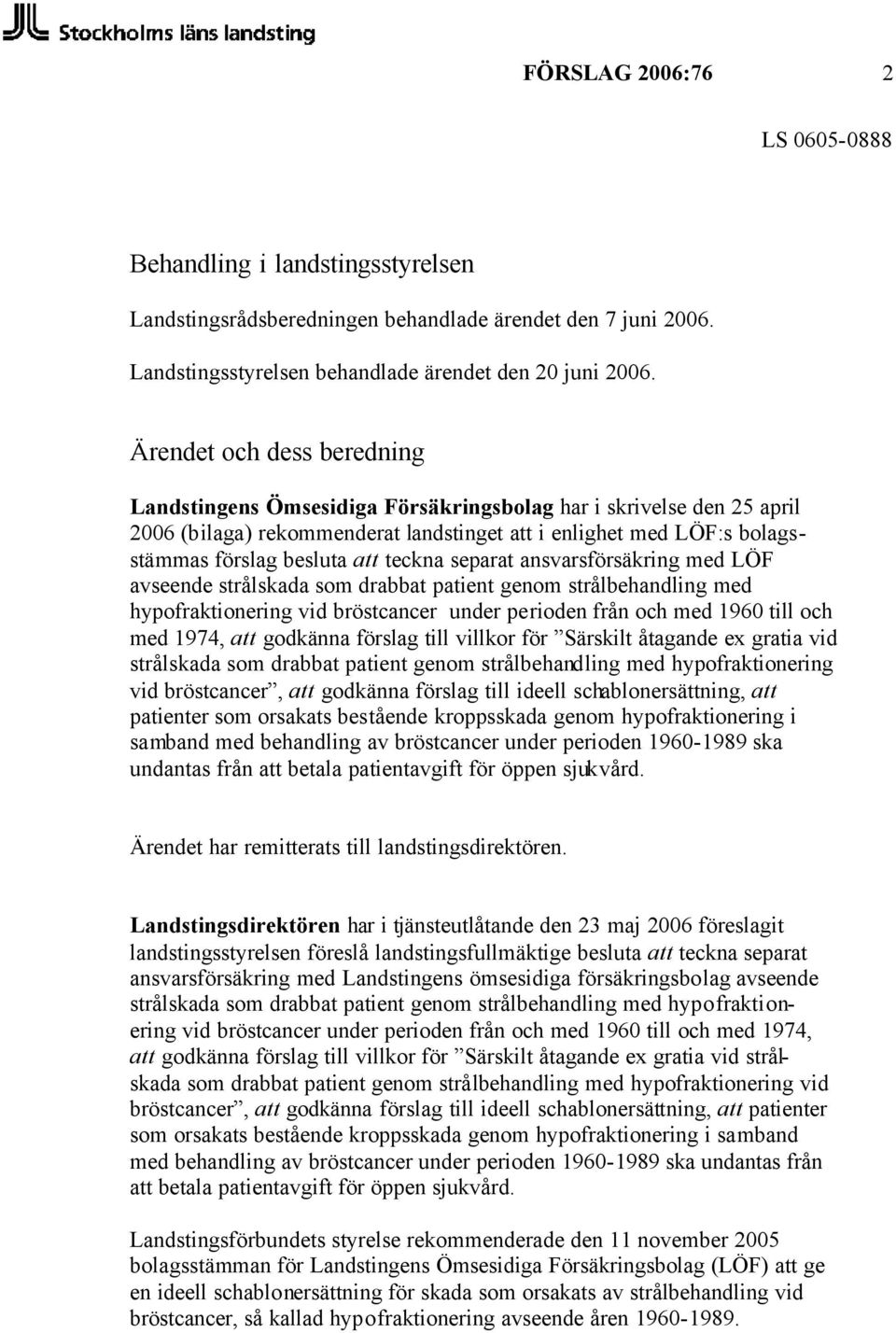 teckna separat ansvarsförsäkring med LÖF avseende strålskada som drabbat patient genom strålbehandling med hypofraktionering vid bröstcancer under perioden från och med 1960 till och med 1974, att