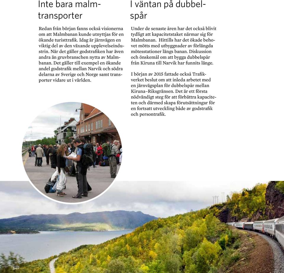 Det gäller till exempel en ökande andel godstrafik mellan Narvik och södra delarna av Sverige och Norge samt transporter vidare ut i världen.