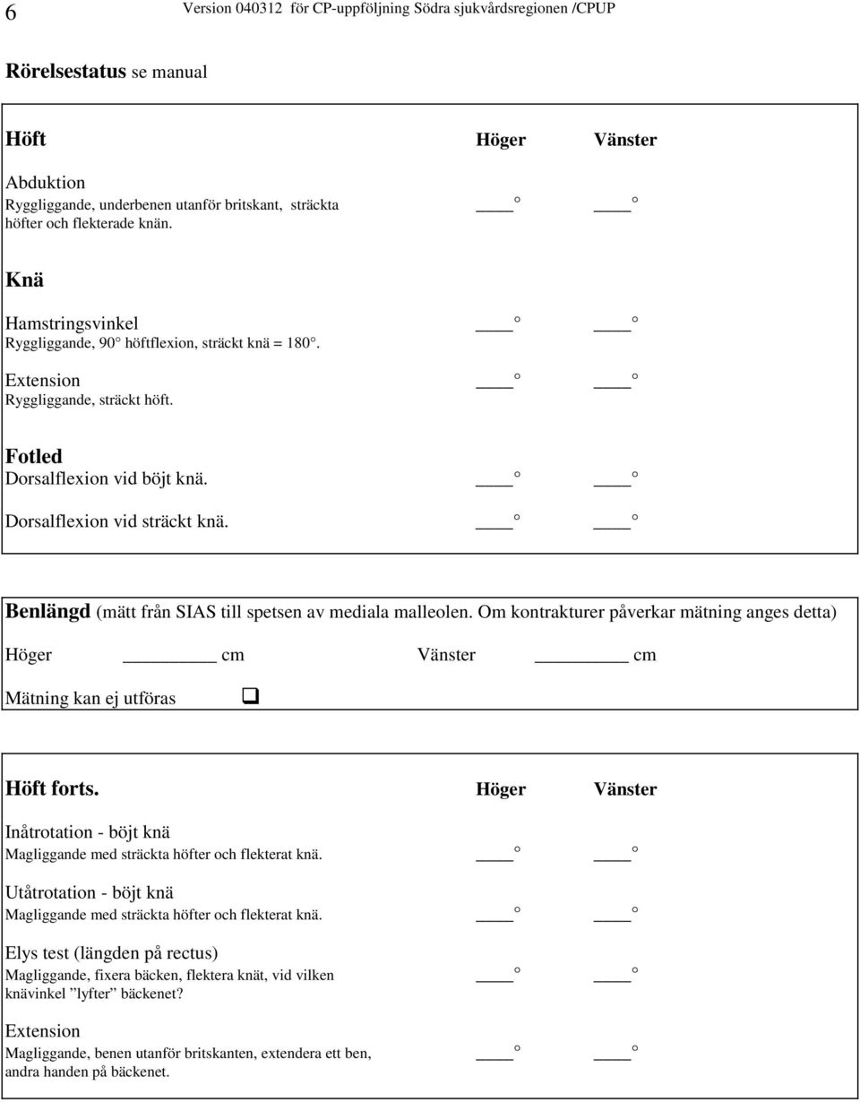 Benlängd (mätt från SIAS till spetsen av mediala malleolen. Om kontrakturer påverkar mätning anges detta) Höger cm Vänster cm Mätning kan ej utföras Höft forts.