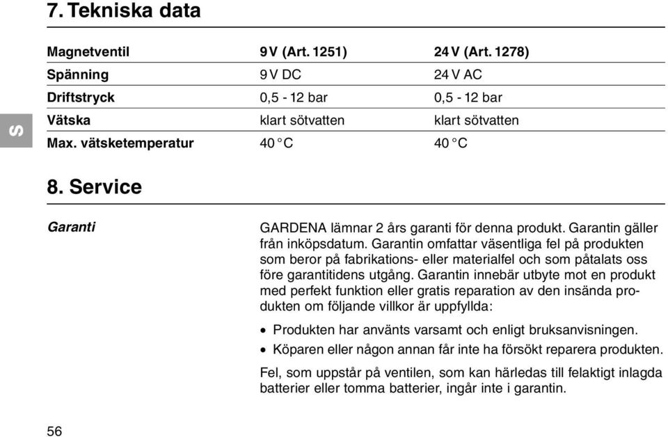 Garantin omfattar väsentliga fel på produkten som beror på fabrikations- eller materialfel och som påtalats oss före garantitidens utgång.