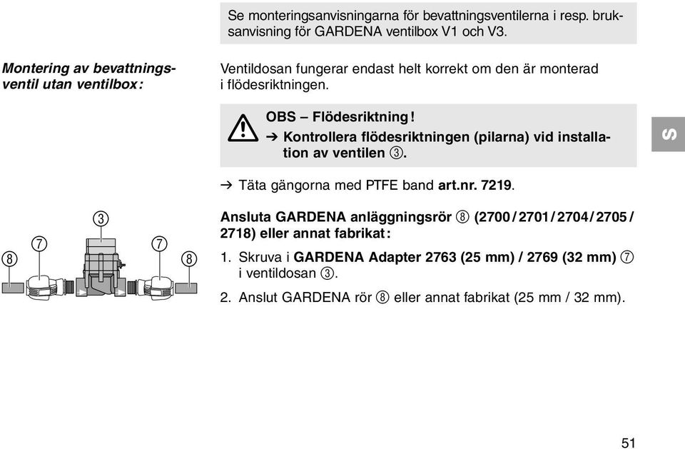 A V Kontrollera flödesriktningen (pilarna) vid installation av ventilen 3. v Täta gängorna med PTFE band art.nr. 7219.