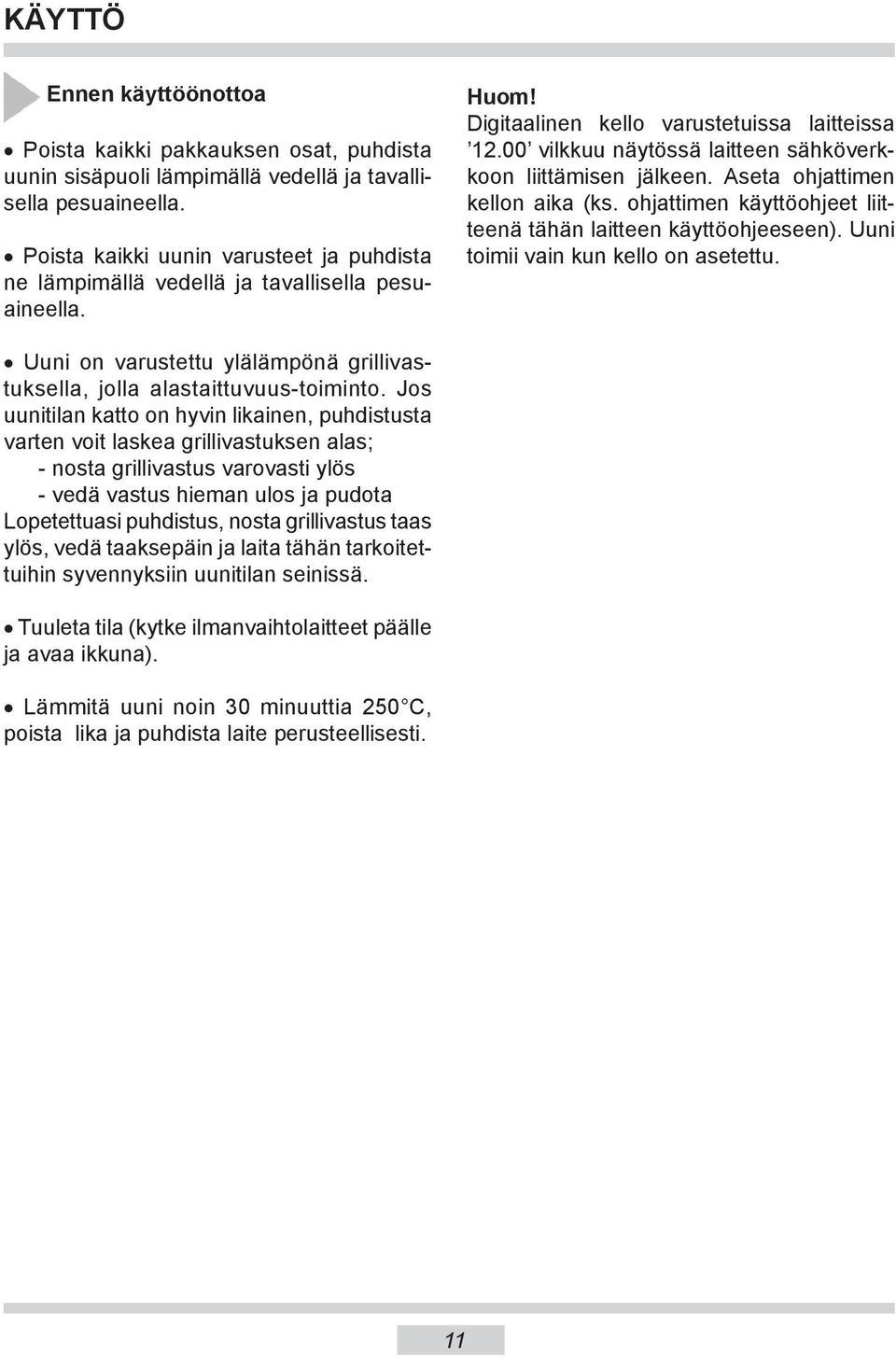 00 vilkkuu näytössä laitteen sähköverkkoon liittämisen jälkeen. Aseta ohjattimen kellon aika (ks. ohjattimen käyttöohjeet liitteenä tähän laitteen käyttöohjeeseen).