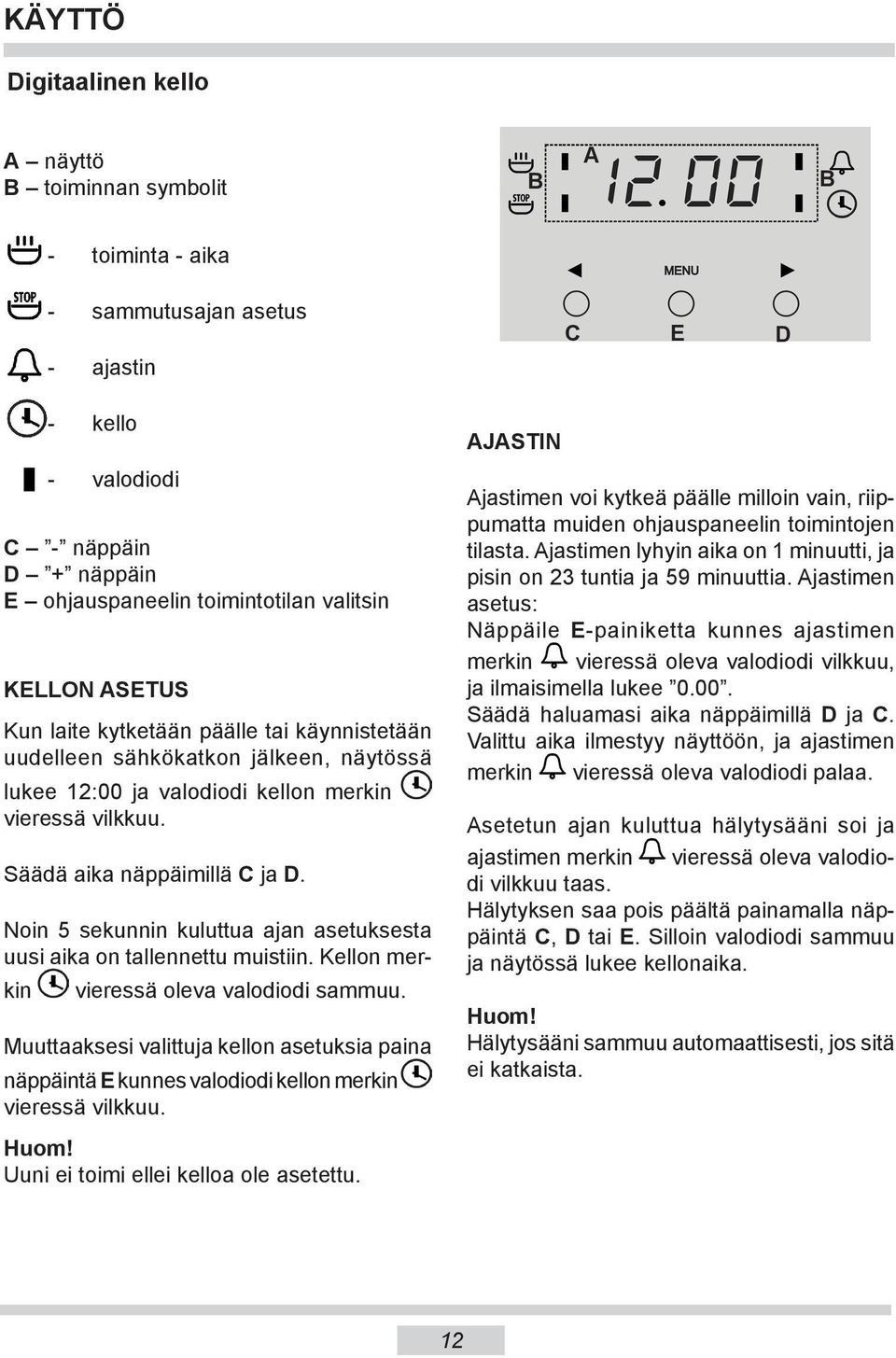 Noin 5 sekunnin kuluttua ajan ase tuk ses ta uusi aika on tallennettu muistiin. Kellon merkin vieressä oleva va lo dio di sammuu.