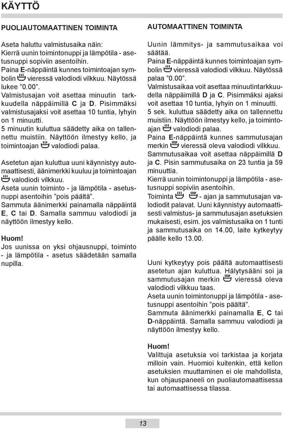 Pi sim mäk si valmistusajaksi voit asettaa 10 tuntia, lyhyin on 1 minuutti. 5 minuutin kuluttua säädetty aika on tal lennet tu muistiin. Näyttöön ilmestyy kel lo, ja toimintoajan valodiodi palaa.
