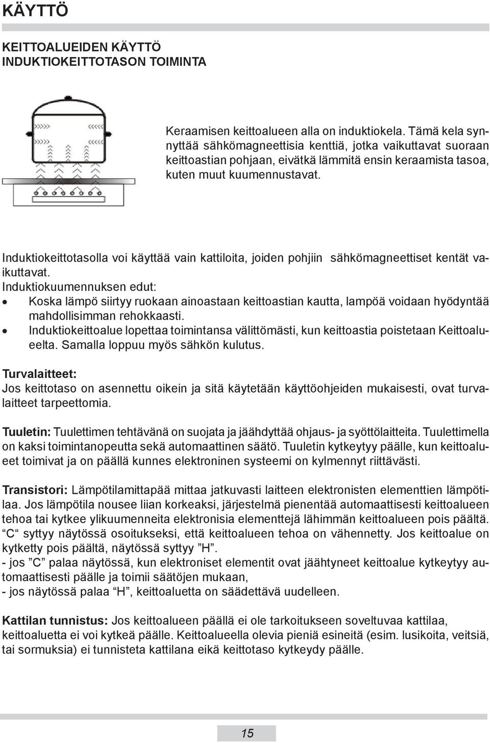 Induktiokeittotasolla voi käyttää vain kattiloita, joiden pohjiin sähkömagneettiset kentät vaikut ta vat.