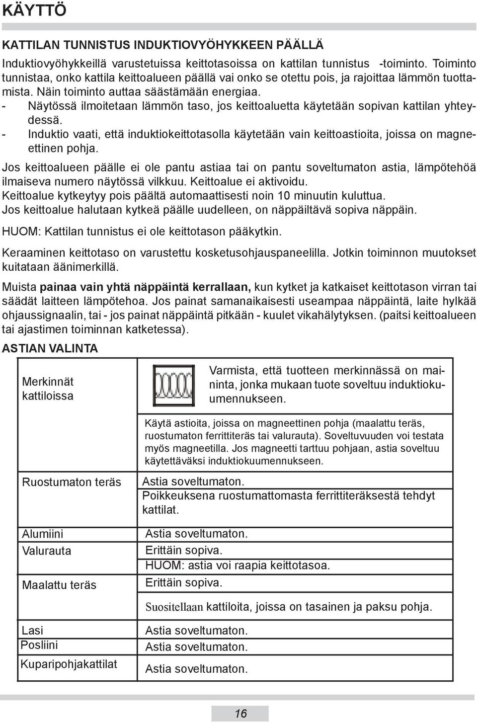 - Näytössä ilmoitetaan lämmön taso, jos keittoaluetta käytetään sopivan kattilan yh teydessä. - Induktio vaati, että induktiokeittotasolla käytetään vain keittoastioita, joissa on magneettinen pohja.