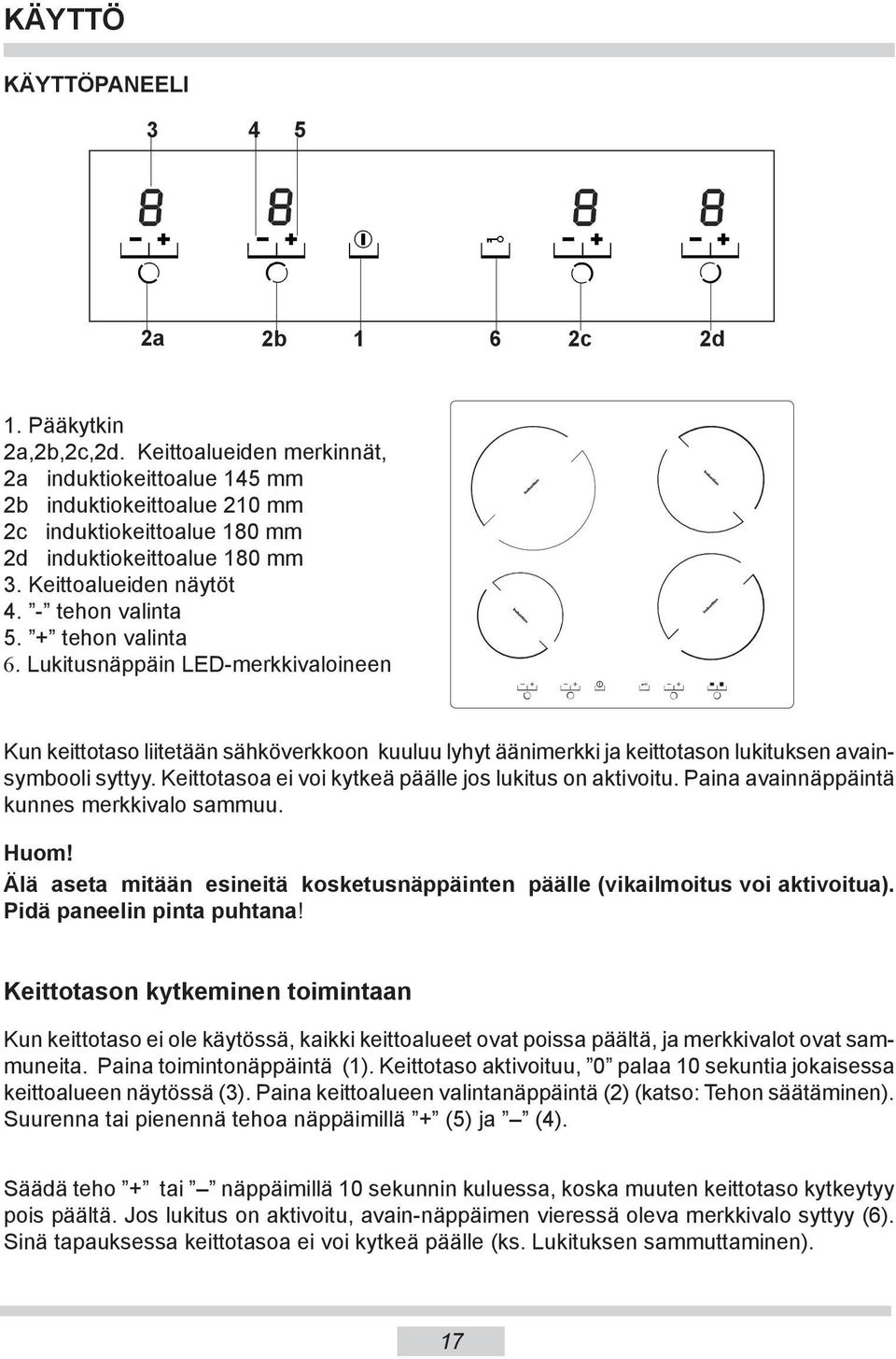 + tehon valinta 6. Lukitusnäppäin LED-merkkivaloineen Kun keittotaso liitetään sähköverkkoon kuuluu lyhyt äänimerkki ja keittotason lukituksen avainsymbooli syttyy.
