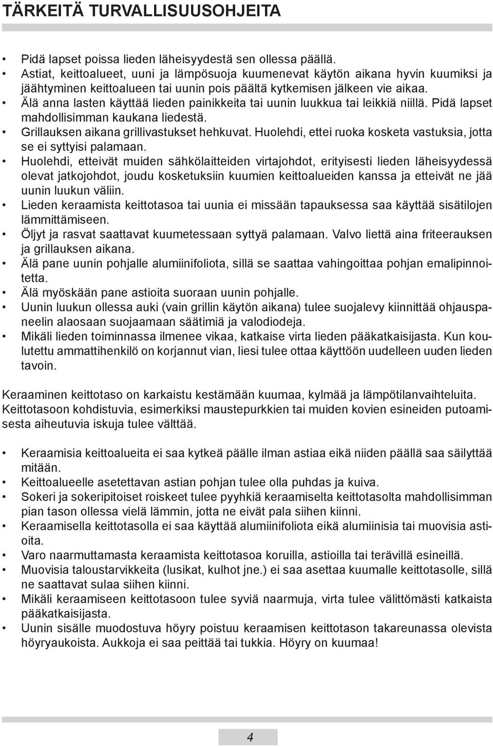 Älä anna lasten käyttää lieden painikkeita tai uunin luukkua tai leikkiä niillä. Pidä lapset mahdollisimman kaukana liedestä. Grillauksen aikana grillivastukset hehkuvat.