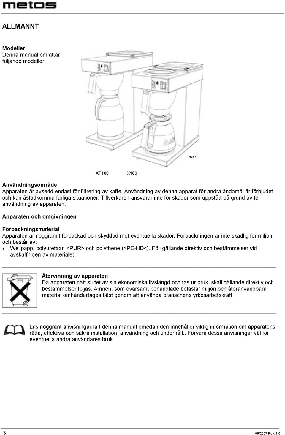 Apparaten och omgivningen Förpackningsmaterial Apparaten är noggrannt förpackad och skyddad mot eventuella skador.