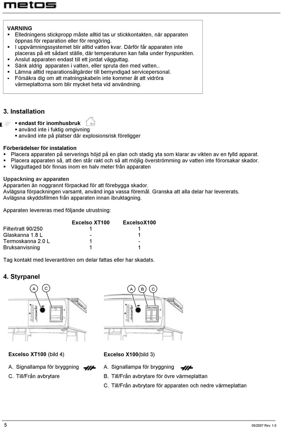 Sänk aldrig apparaten i vatten, eller spruta den med vatten.. Lämna alltid reparationsåtgärder till bemyndigad servicepersonal.