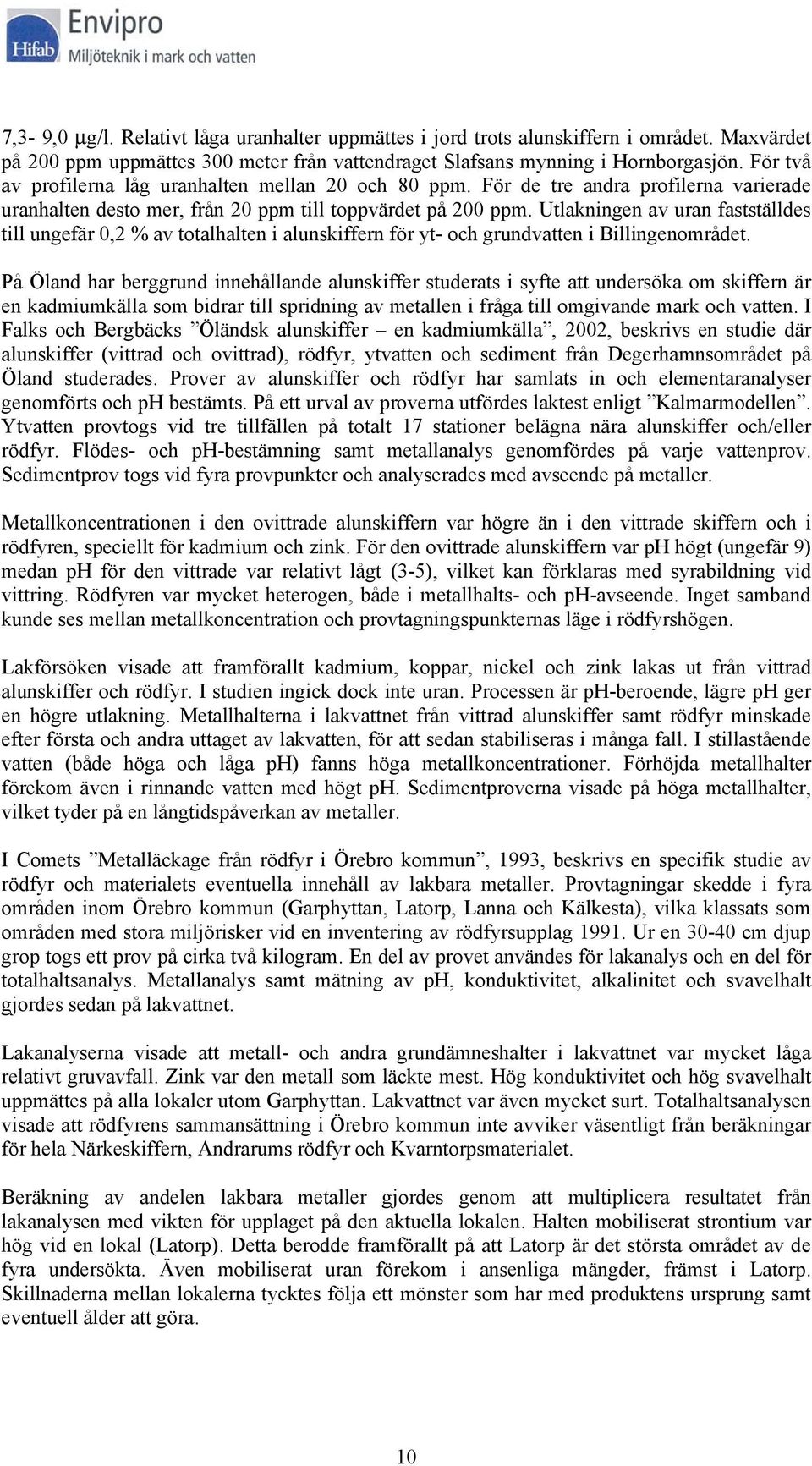Utlakningen av uran fastställdes till ungefär 0,2 % av totalhalten i alunskiffern för yt- och grundvatten i Billingenområdet.