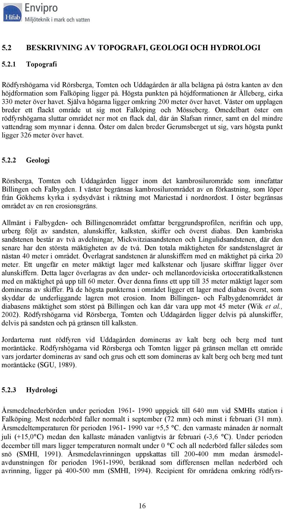 Väster om upplagen breder ett flackt område ut sig mot Falköping och Mösseberg.