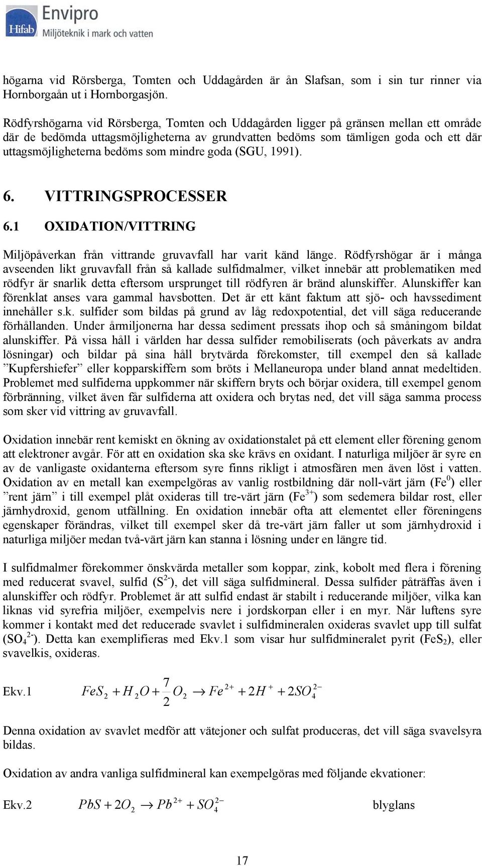 (SGU, 1991). 6. VITTRINGSPROCESSER 6.1 OXIDATION/VITTRING Miljöpåverkan från vittrande gruvavfall har varit känd länge.