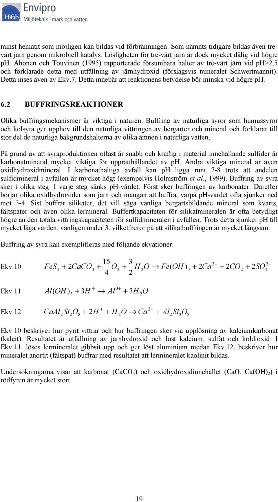 Detta inses även av Ekv.7. Detta innebär att reaktionens betydelse bör minska vid högre ph. 6.2 BUFFRINGSREAKTIONER Olika buffringsmekanismer är viktiga i naturen.