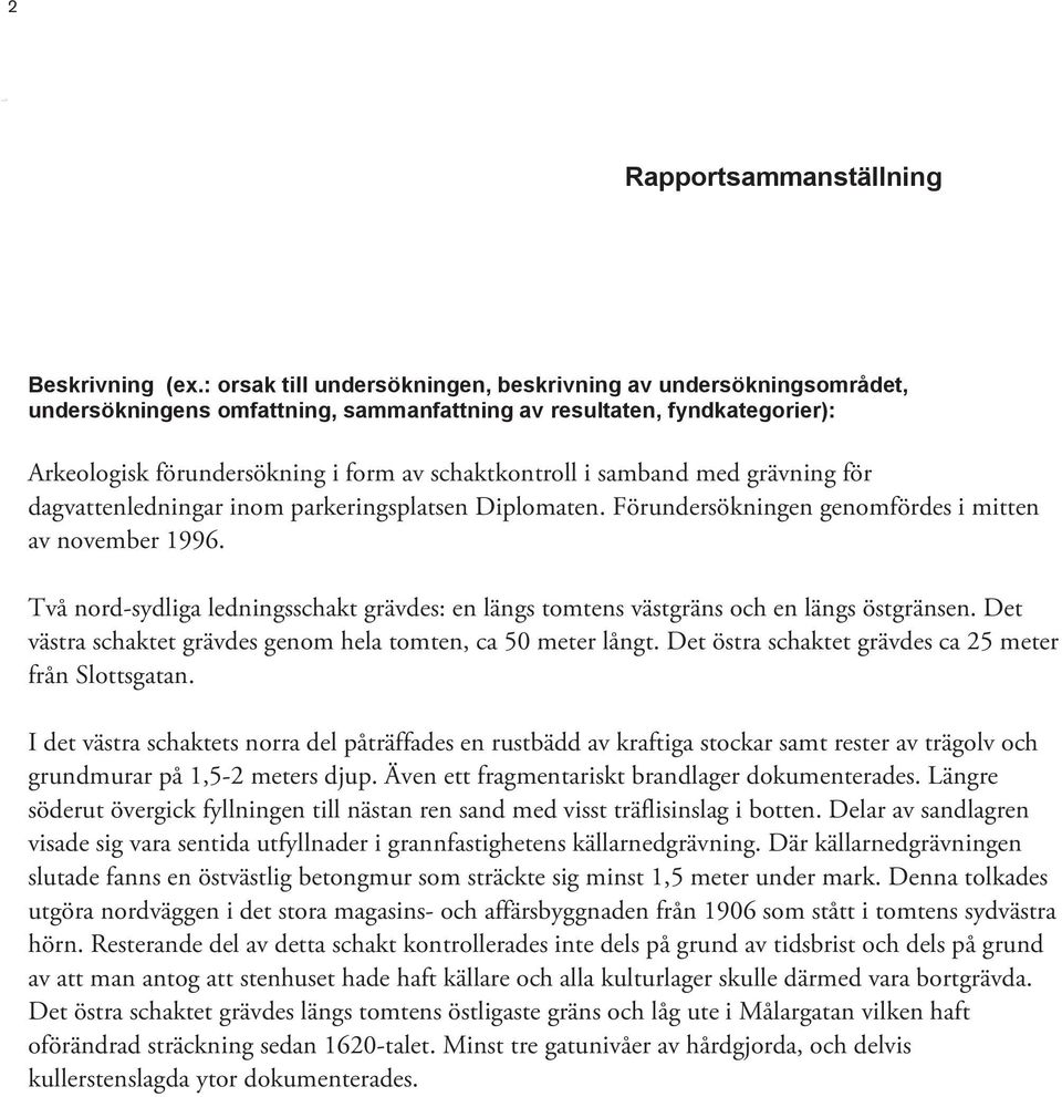 samband med grävning för dagvattenledningar inom parkeringsplatsen Diplomaten. Förundersökningen genomfördes i mitten av november 1996.