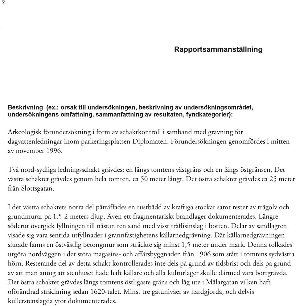 samband med grävning för dagvattenledningar inom parkeringsplatsen Diplomaten. Förundersökningen genomfördes i mitten av november 1996.