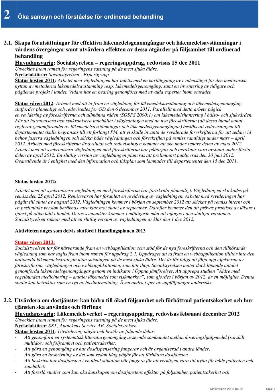 Huvudansvarig: Socialstyrelsen regeringsuppdrag, redovisas 15 dec 2011 Utvecklas inom ramen för regeringens satsning på de mest sjuka äldre.